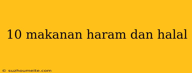 10 Makanan Haram Dan Halal