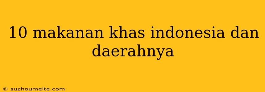 10 Makanan Khas Indonesia Dan Daerahnya