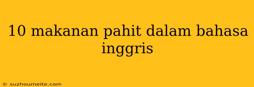 10 Makanan Pahit Dalam Bahasa Inggris