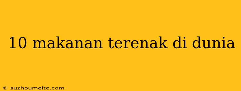 10 Makanan Terenak Di Dunia