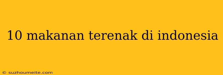 10 Makanan Terenak Di Indonesia