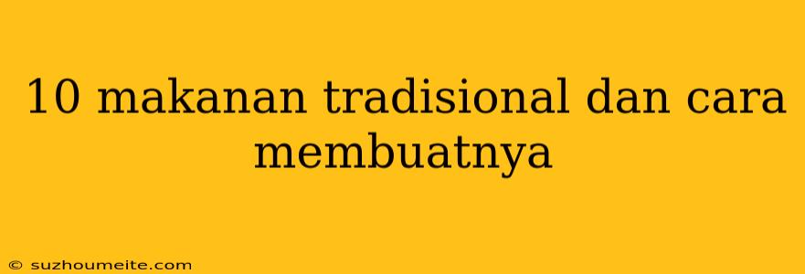 10 Makanan Tradisional Dan Cara Membuatnya