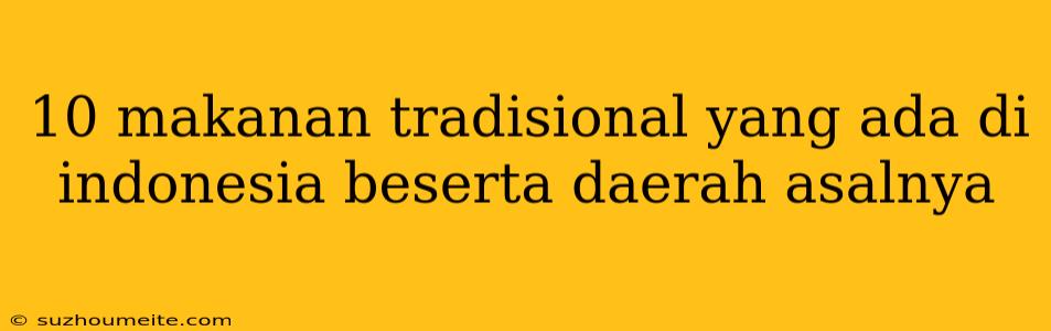 10 Makanan Tradisional Yang Ada Di Indonesia Beserta Daerah Asalnya