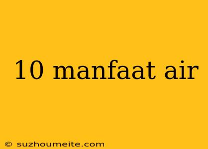 10 Manfaat Air