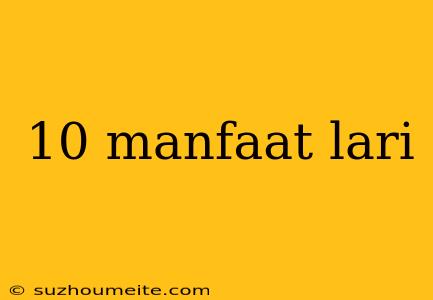 10 Manfaat Lari