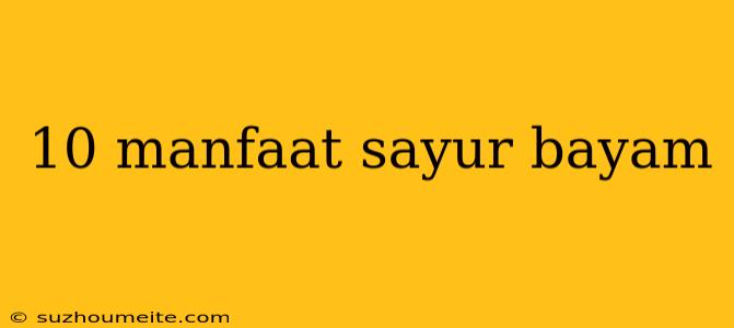 10 Manfaat Sayur Bayam