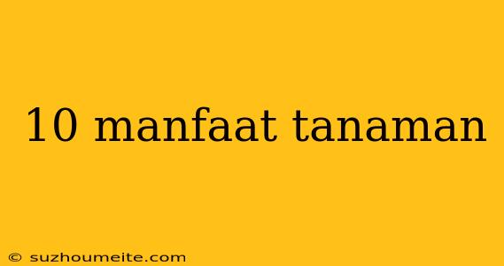 10 Manfaat Tanaman