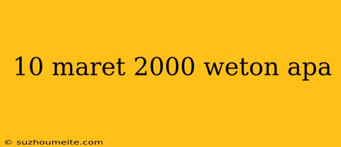 10 Maret 2000 Weton Apa