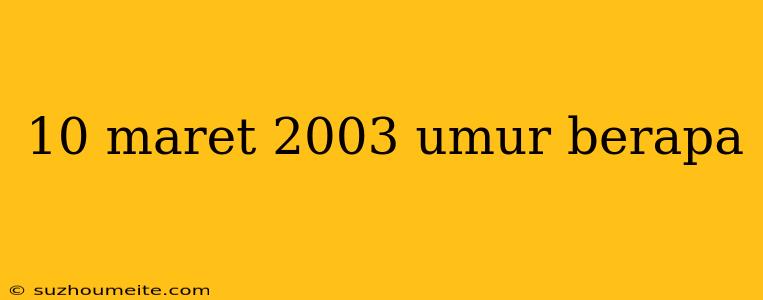 10 Maret 2003 Umur Berapa