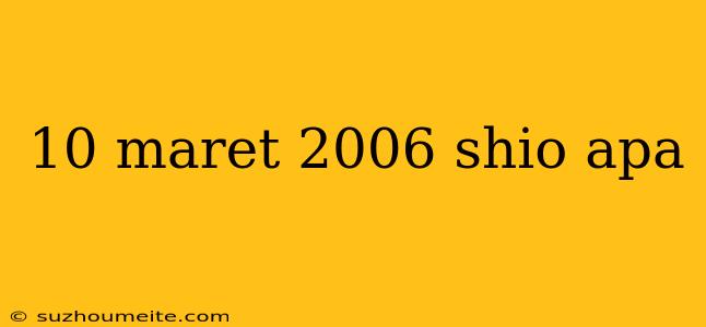 10 Maret 2006 Shio Apa