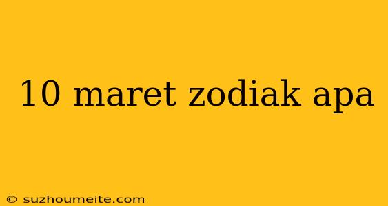 10 Maret Zodiak Apa