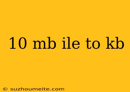 10 Mb Ile To Kb