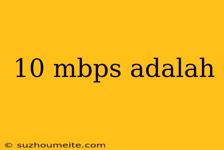 10 Mbps Adalah