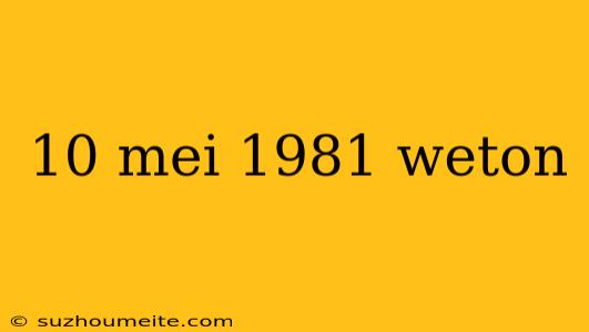 10 Mei 1981 Weton