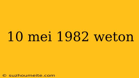 10 Mei 1982 Weton