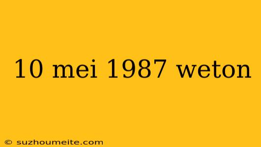 10 Mei 1987 Weton