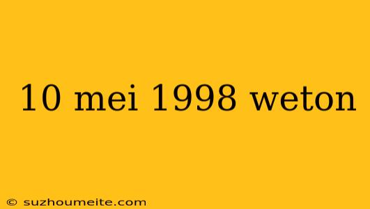 10 Mei 1998 Weton