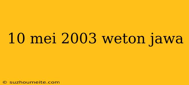 10 Mei 2003 Weton Jawa