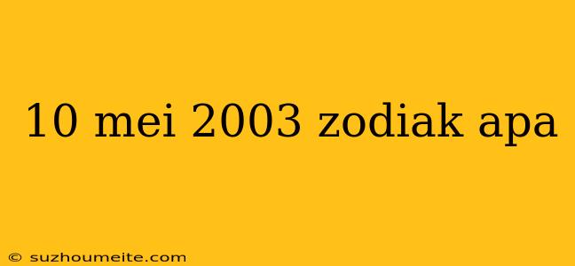 10 Mei 2003 Zodiak Apa