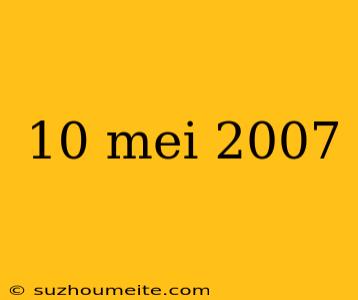 10 Mei 2007