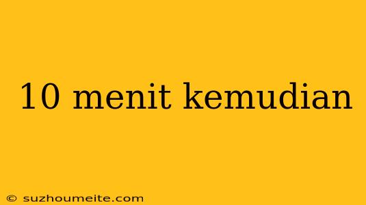 10 Menit Kemudian