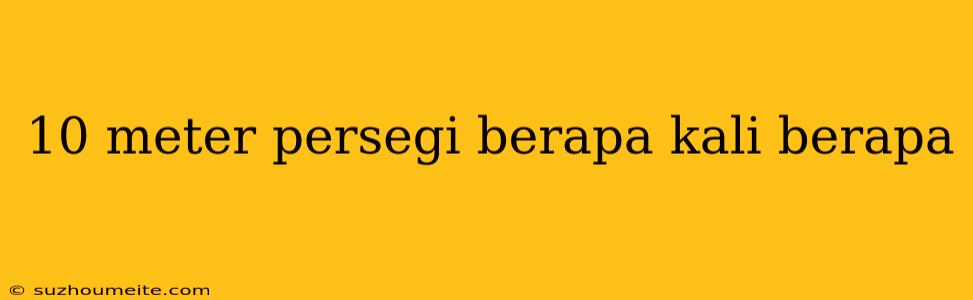 10 Meter Persegi Berapa Kali Berapa