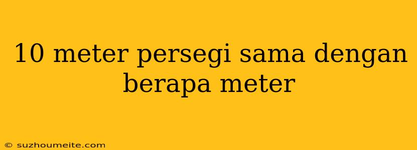 10 Meter Persegi Sama Dengan Berapa Meter