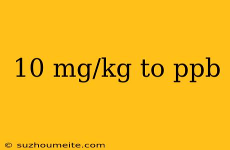 10 Mg/kg To Ppb