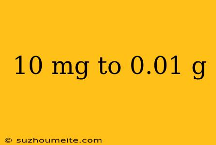 10 Mg To 0.01 G