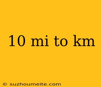 10 Mi To Km