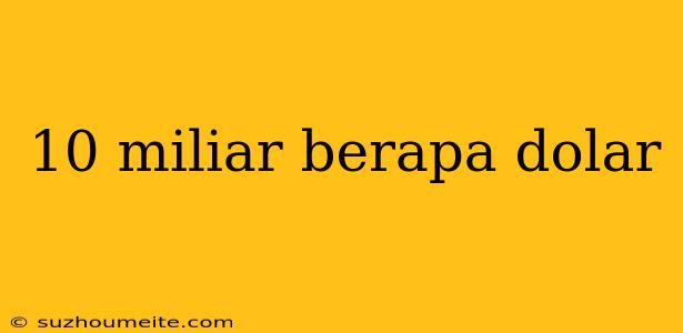 10 Miliar Berapa Dolar