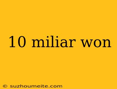 10 Miliar Won