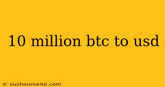 10 Million Btc To Usd