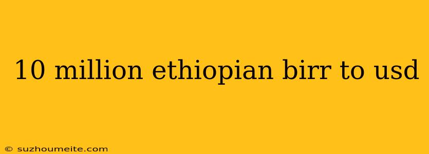 10 Million Ethiopian Birr To Usd