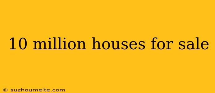 10 Million Houses For Sale