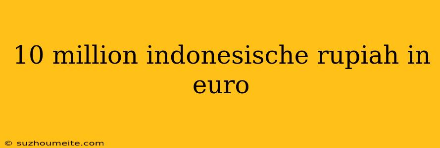 10 Million Indonesische Rupiah In Euro