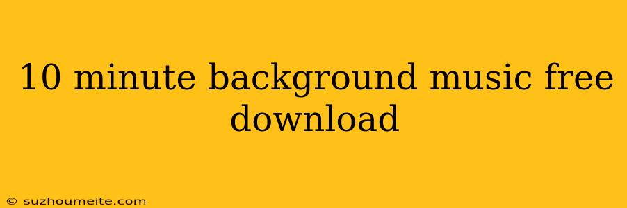 10 Minute Background Music Free Download