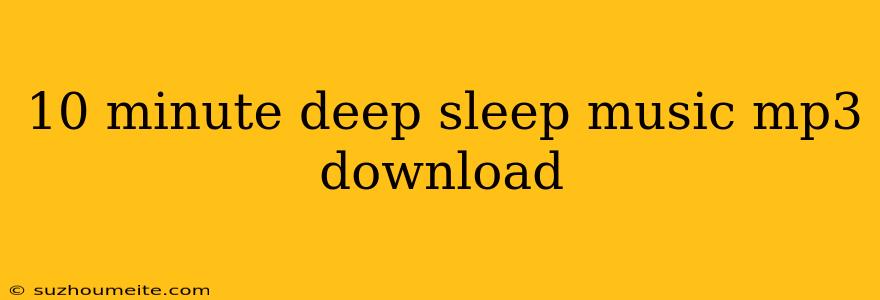 10 Minute Deep Sleep Music Mp3 Download