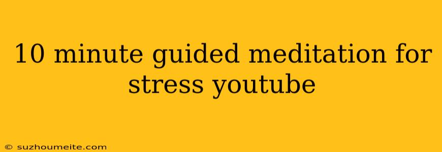 10 Minute Guided Meditation For Stress Youtube