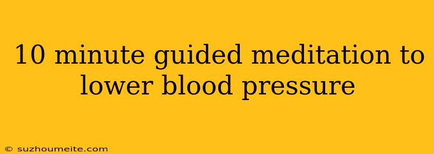 10 Minute Guided Meditation To Lower Blood Pressure