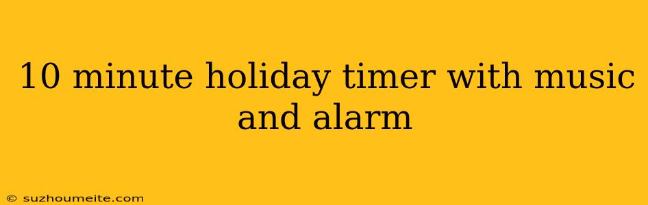 10 Minute Holiday Timer With Music And Alarm