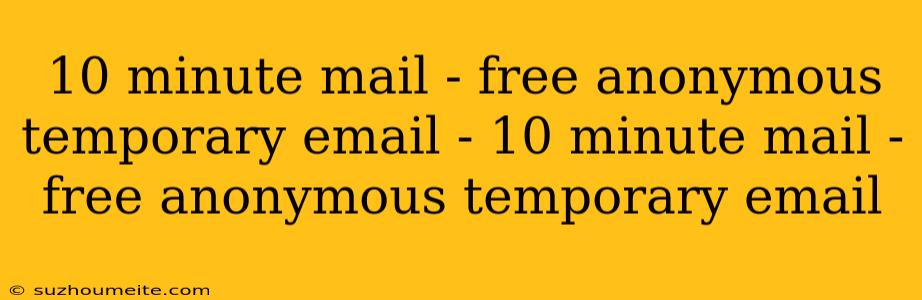 10 Minute Mail - Free Anonymous Temporary Email - 10 Minute Mail - Free Anonymous Temporary Email