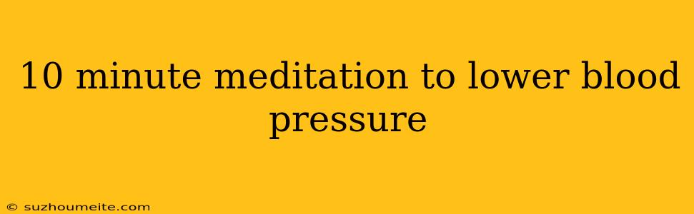 10 Minute Meditation To Lower Blood Pressure