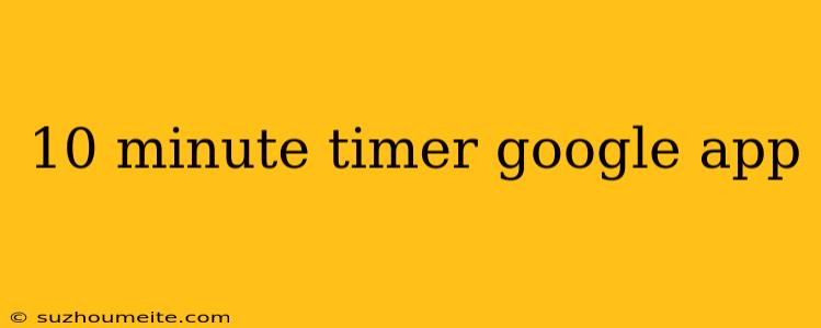 10 Minute Timer Google App