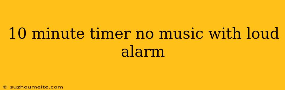 10 Minute Timer No Music With Loud Alarm