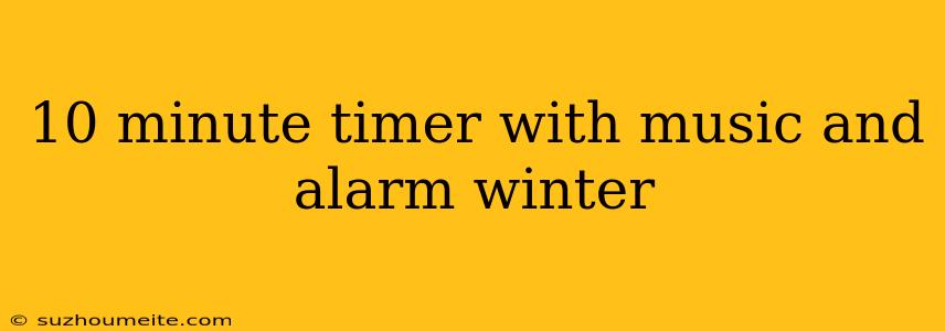 10 Minute Timer With Music And Alarm Winter