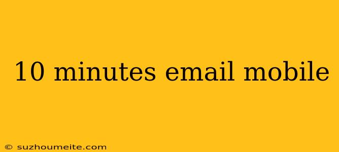 10 Minutes Email Mobile