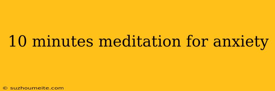 10 Minutes Meditation For Anxiety