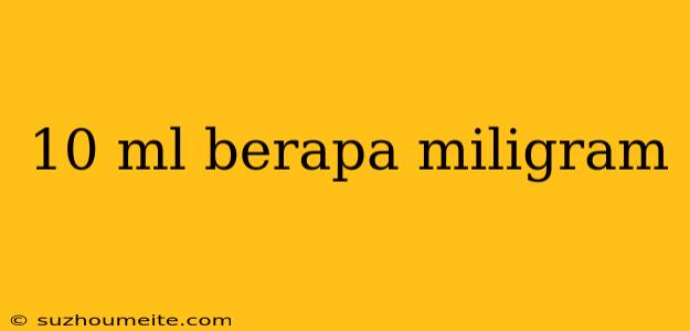 10 Ml Berapa Miligram