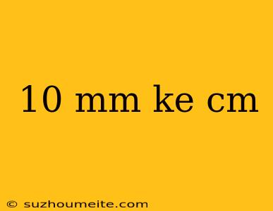 10 Mm Ke Cm